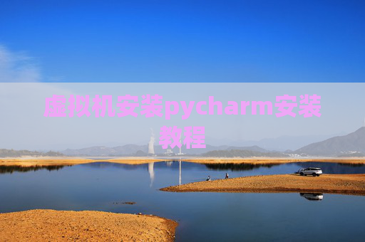虚拟机安装pycharm安装教程